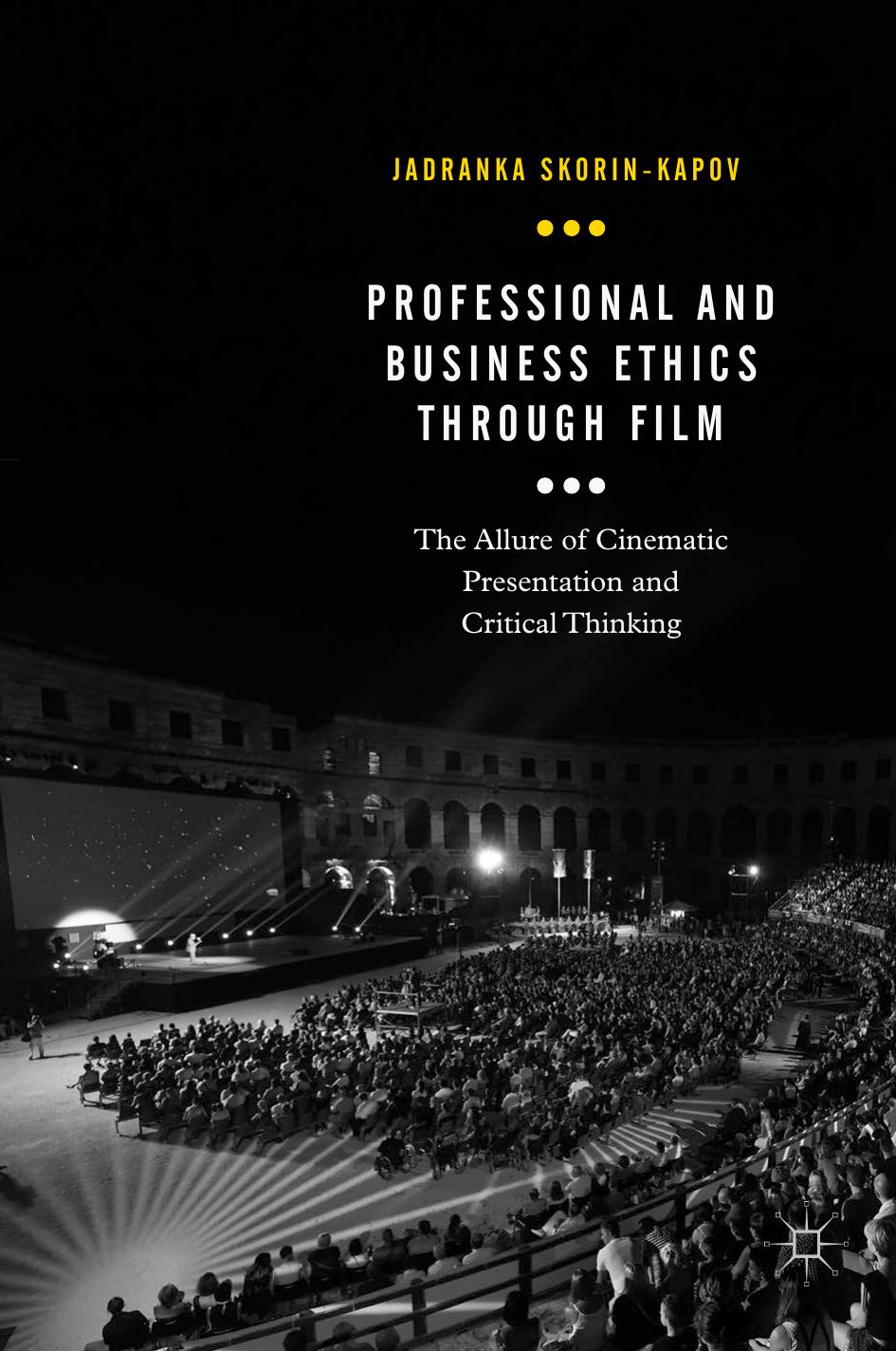Professional and Business Ethics Through Film: The Allure of Cinematic Presentation and Critical Thinking by Jadranka Skorin-Kapov
