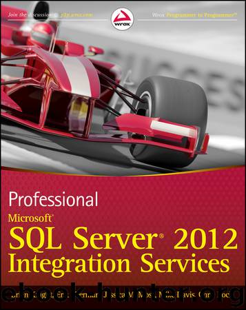 Professional: Microsoft® SQL Server® 2012 Integration Services by Brian Knight & Erik Veerman & Jessica M. Moss & Mike Davis & Chris Rock