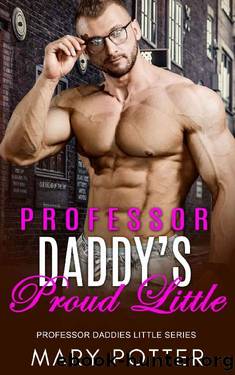 Professor Daddy's Proud Little: An Age Play, DDlg, Instalove, Standalone, Romance (Professor Daddies Little Series Book 3) by Mary Potter