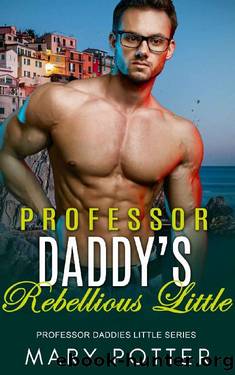 Professor Daddy's Rebellious Little: An Age Play, DDlg, Instalove, Standalone, Romance (Professor Daddies Little Series Book 1) by Mary Potter