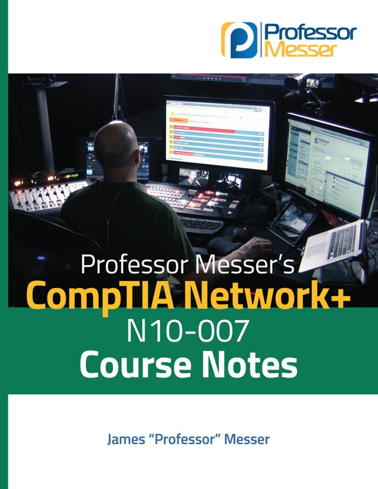 Professor Messerâs CompTIA Network+ N10-007 Course Notes by Professor Messer
