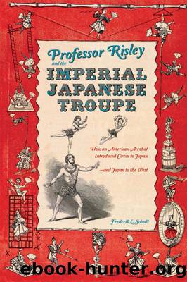 Professor Risley and the Imperial Japanese Troupe by Frederik L. Schodt