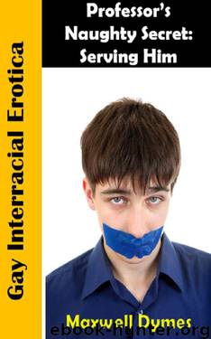 Professor's Naughy Secret:Serving Him: Gay Interracial Erotica (Professor's Naughty Secret) by Dymes Maxwell