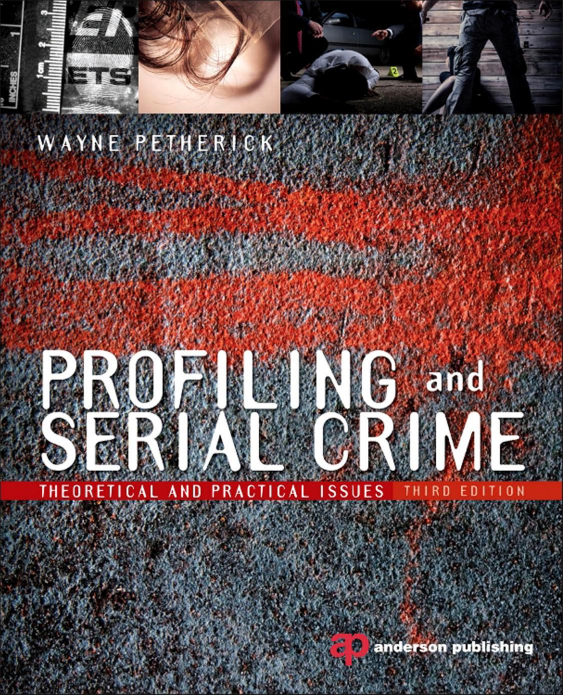Profiling and Serial Crime, Third Edition: Theoretical and Practical Issues by Wayne Petherick