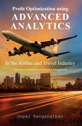 Profit Optimization Using Advanced Analytics in the Airline and Travel Industry: Futuristic Systems Beyond Revenue Management by Gopal Ranganathan
