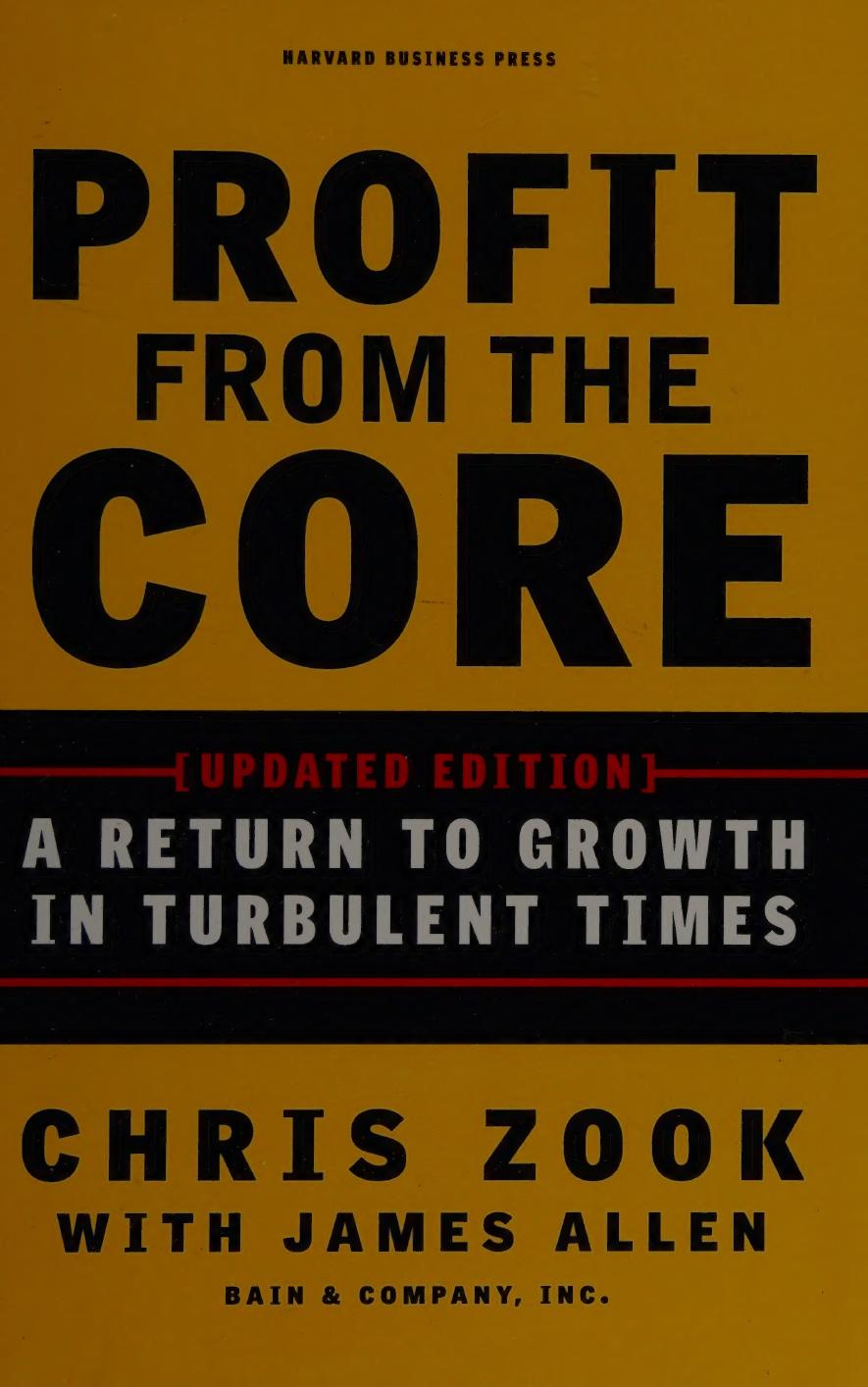 Profit from the Core: A Return to Growth in Turbulent Times by Chris Zook James Allen