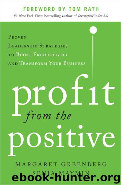 Profit from the Positive: Proven Leadership Strategies to Boost Productivity and Transform Your Business, with a foreword by Tom Rath by Margaret Greenberg & Senia Maymin