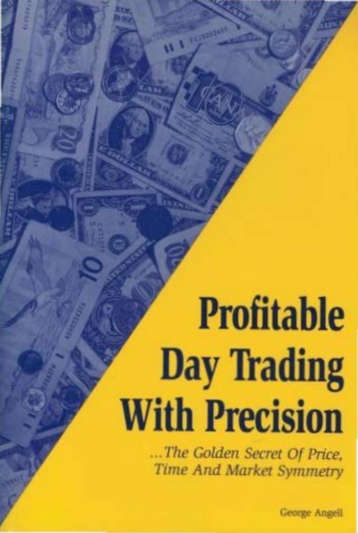 Profitable Day Trading with Precision: The Golden Secret of Price, Time and Market Symmetry by George Angell