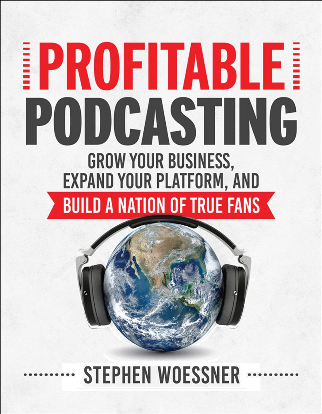 Profitable Podcasting: Grow Your Business, Expand Your Platform, and Build a Nation of True Fans by Unknow
