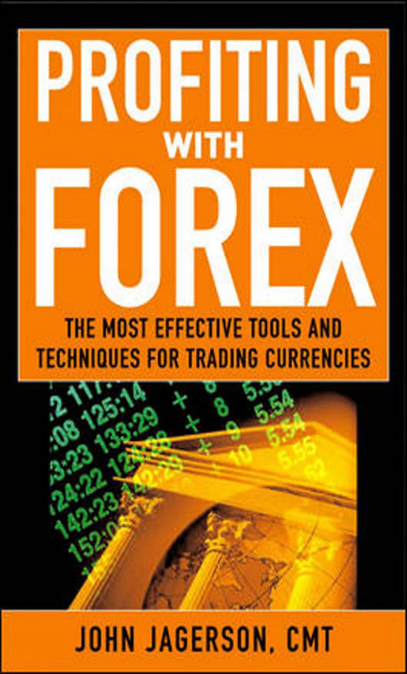Profiting With Forex: The Most Effective Tools and Techniques for Trading Currencies by John Jagerson S. Wade Hansen
