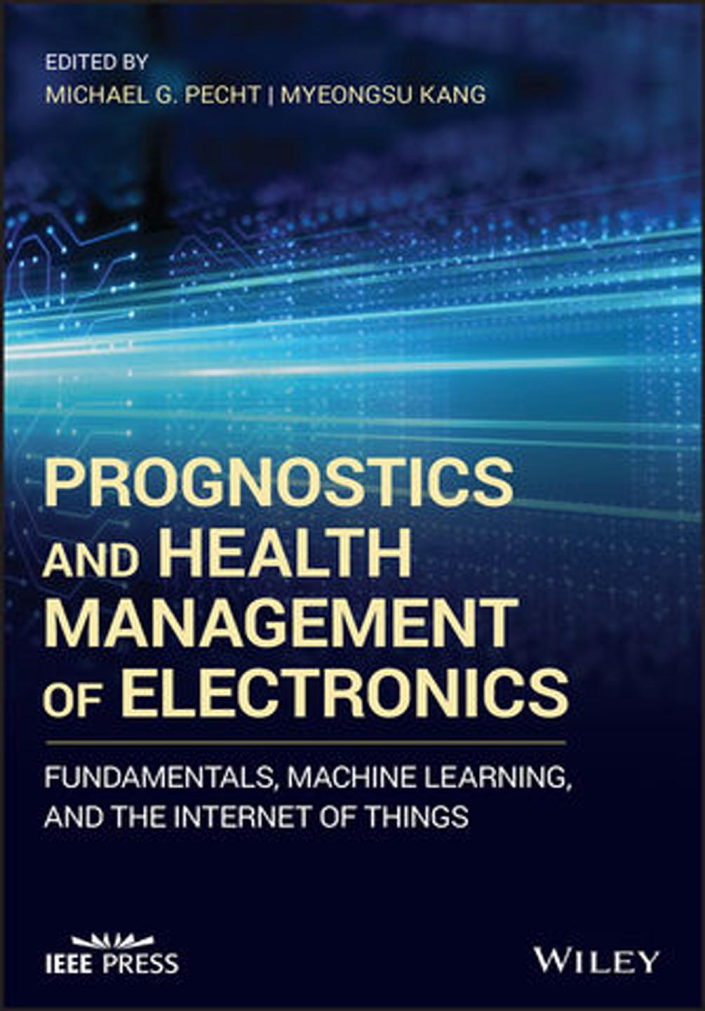Prognostics and health management of electronics: fundamentals, machine learning, and internet of things by Kang Myeongsu; Pecht Michael