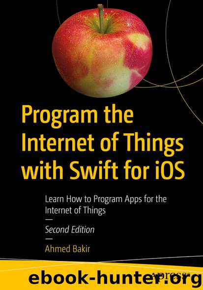 Program the Internet of Things with Swift for iOS by Ahmed Bakir