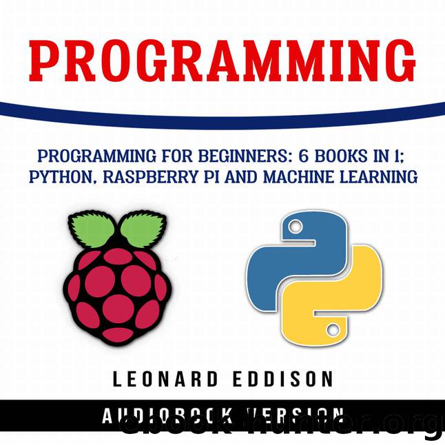 Programming : Programming For Beginners: 6 Books In 1: Python, Raspberry Pi And Machine Learning by Leonard Eddison