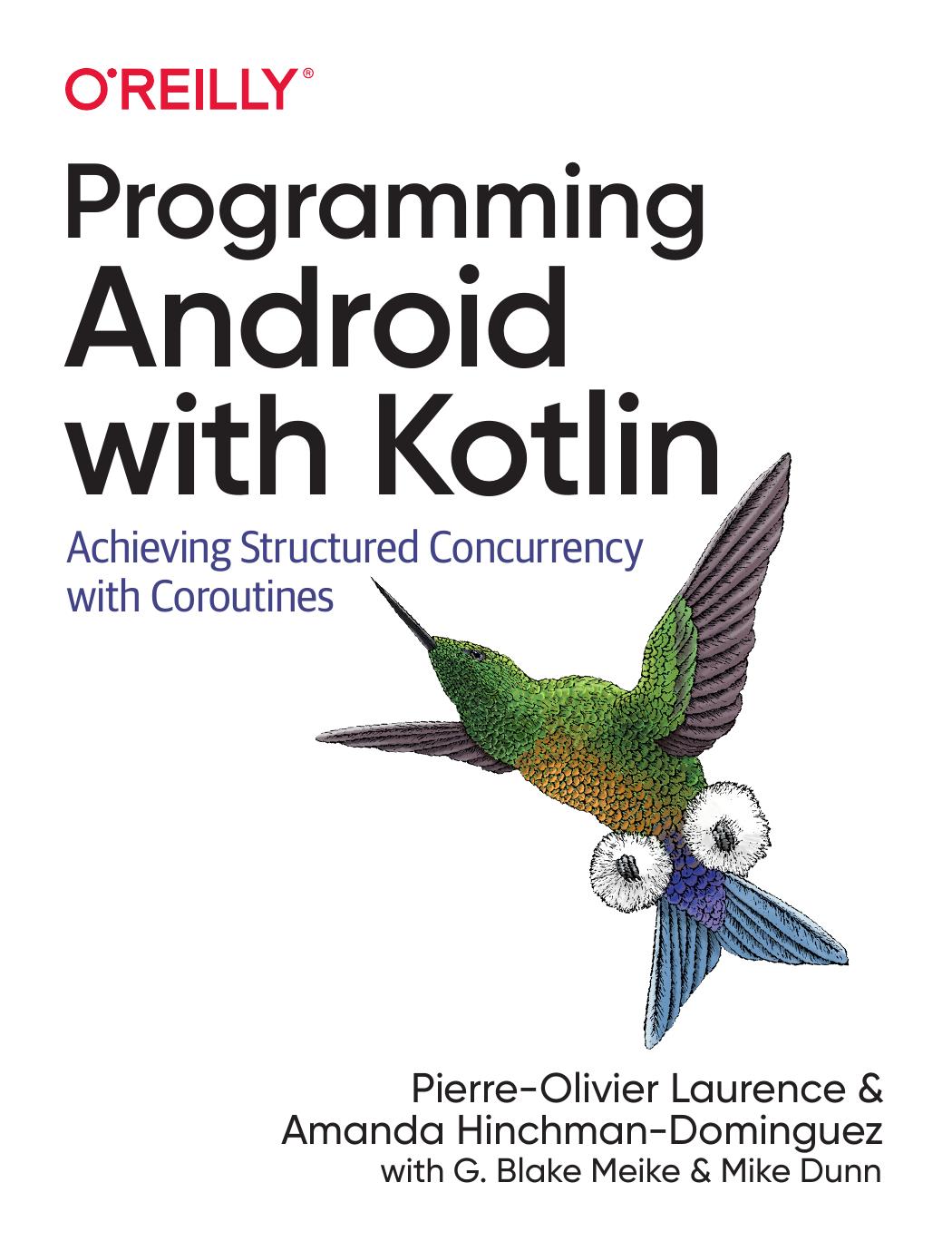 Programming Android with Kotlin by Pierre-Olivier Laurence Amanda Hinchman-Dominguez with G. Blake Meiike and Mike Dunn