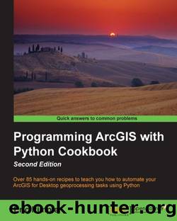 Programming ArcGIS with Python Cookbook Second Edition by Unknown