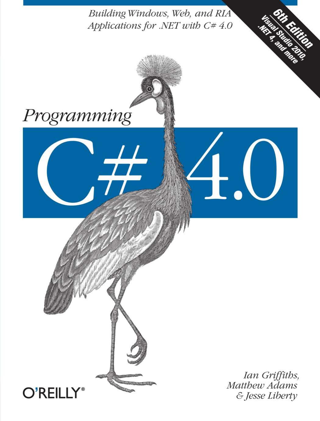 Programming C# 4.0, Sixth edition by Ian Griffiths Matthew Adams Jesse Liberty