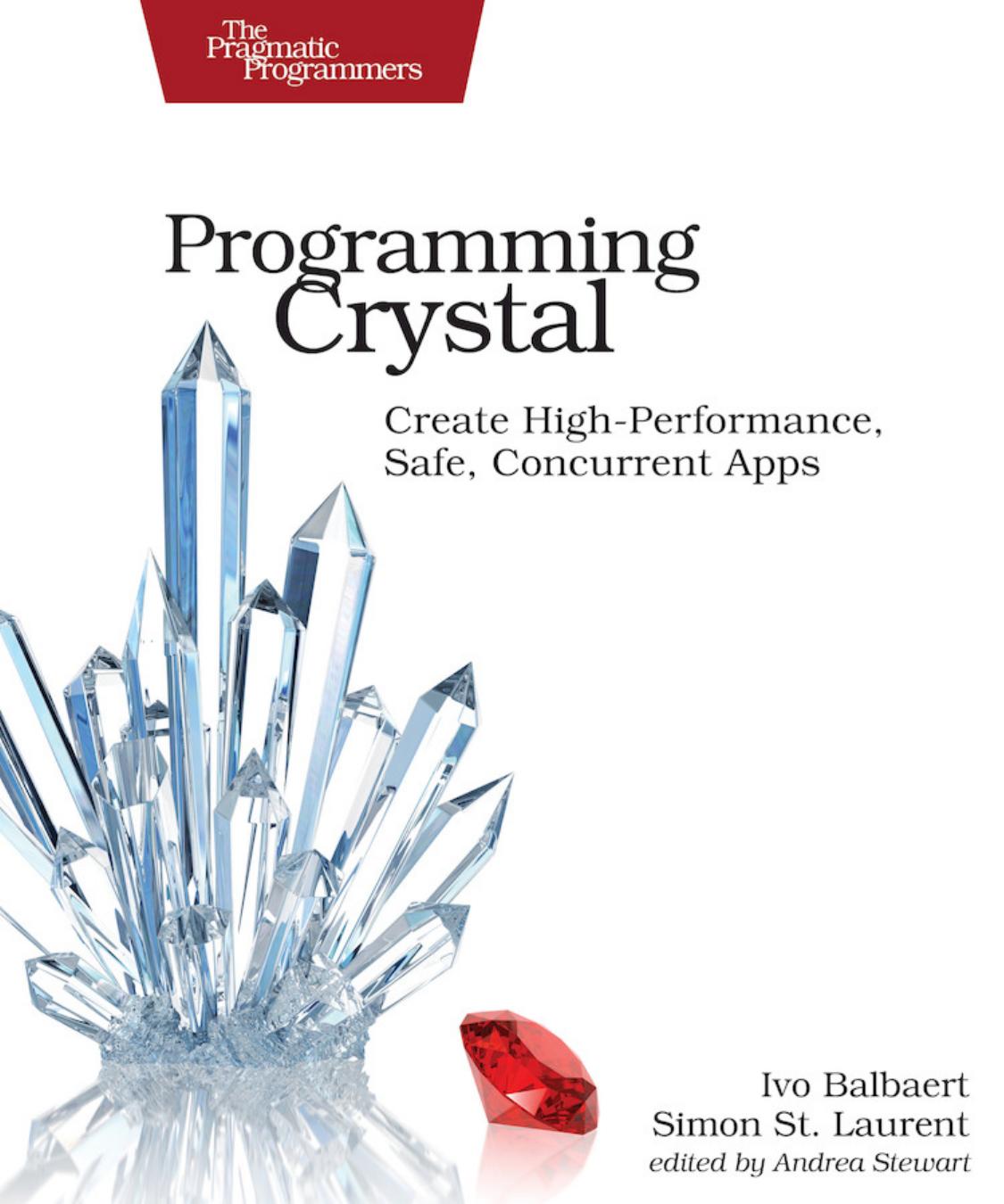 Programming Crystal: Create High-Performance, Safe, Concurrent Apps by Simon St. Laurent Ivo Balbaert edited by Andrea Stewart