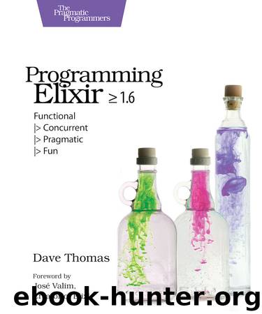 Programming Elixir ≥ 1.6: Functional |> Concurrent |> Pragmatic |> Fun by Dave Thomas