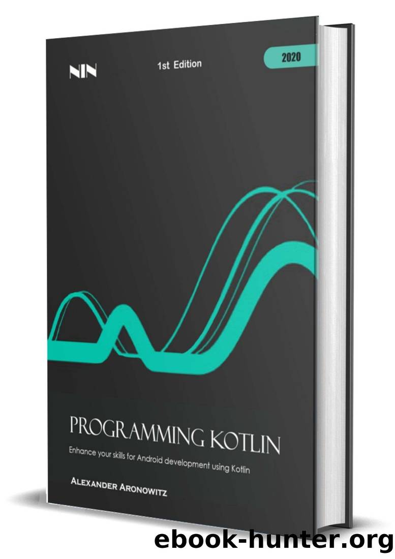 Programming Kotlin: Enhance your skills for Android development using Kotlin by Alexander Aronowitz & NLN lnc