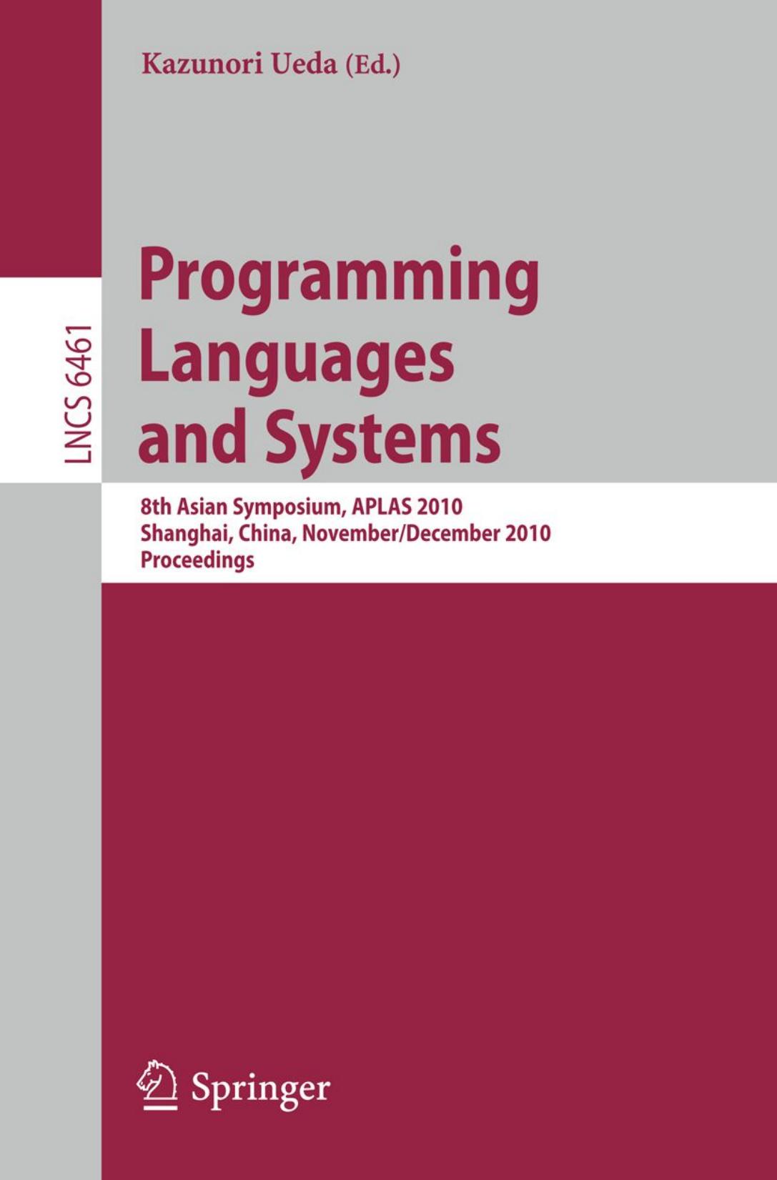 Programming Languages and Systems: 8th Asian Symposium, APLAS 2010, Shanghai, China, November 28 - December 1, 2010. Proceedings by unknow