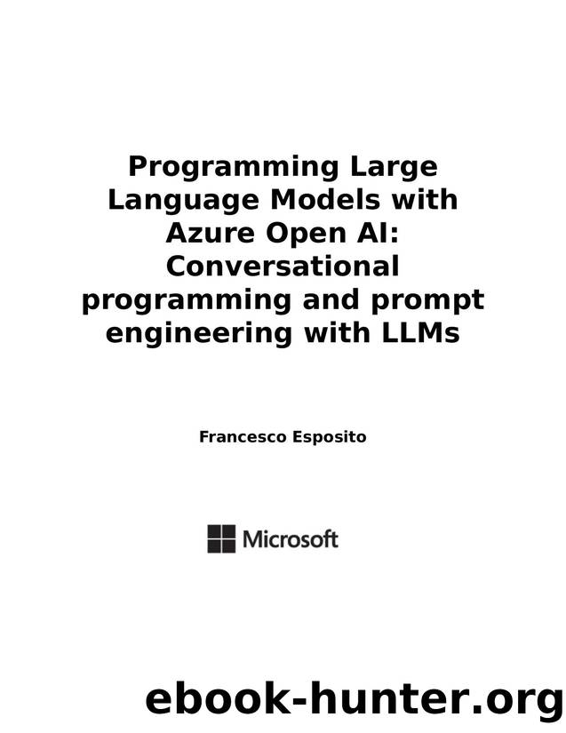 Programming Large Language Models with Azure Open AI: Conversational programming and prompt engineering with LLMs by Francesco Esposito