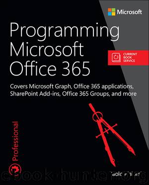 Programming Microsoft Office 365: Covers Microsoft Graph, Office 365 applications, SharePoint Add-ins, Office 365 Groups, and more by Pialorsi Paolo