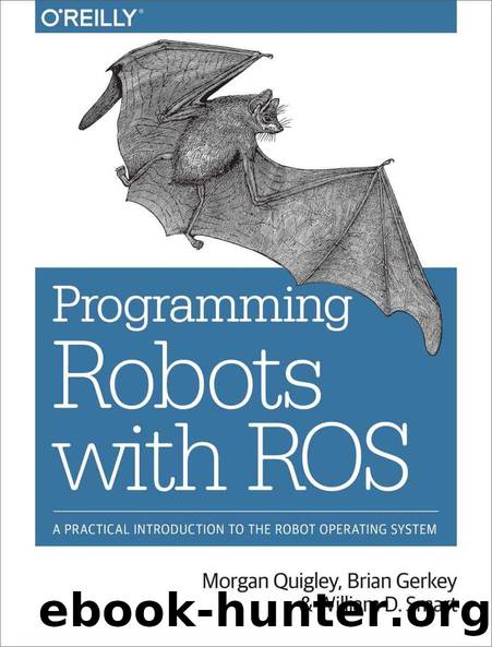 Programming Robots with ROS: A Practical Introduction to the Robot Operating System by Morgan Quigley & Brian Gerkey & William D. Smart