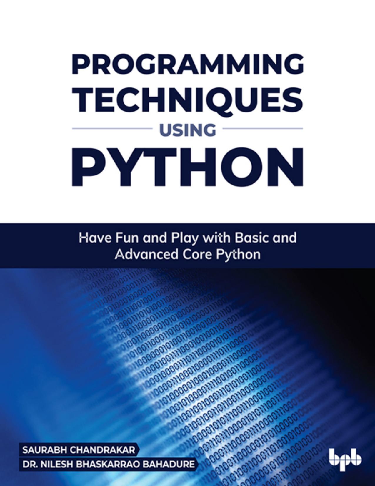 Programming Techniques Using Python: Have Fun and Play with Basic and Advanced Core Python by Saurabh Chandrakar; Nilesh Bhaskarrao Bahadure