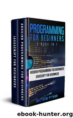 Programming for Beginners: 2 book in 1: Arduino for Beginners, JavaScript for Beginners by Matthew Python