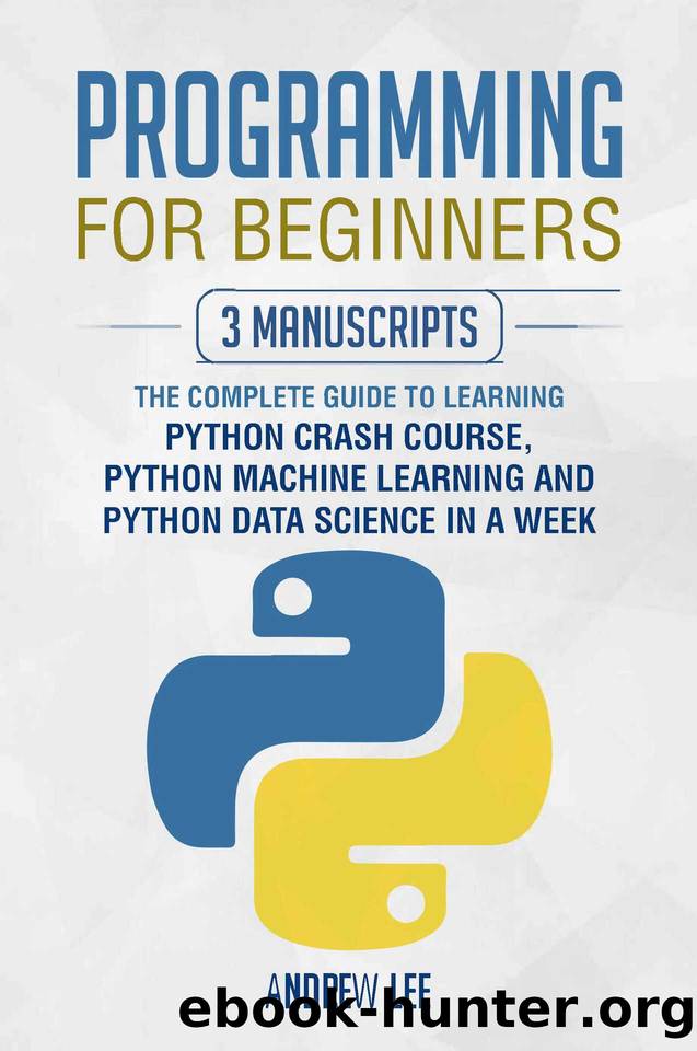 Programming for Beginners: 3 Manuscripts: The Complete Guide to Learning Python Crash Course, Python Machine Learning and Python Data Science in a Week by Lee Andrew