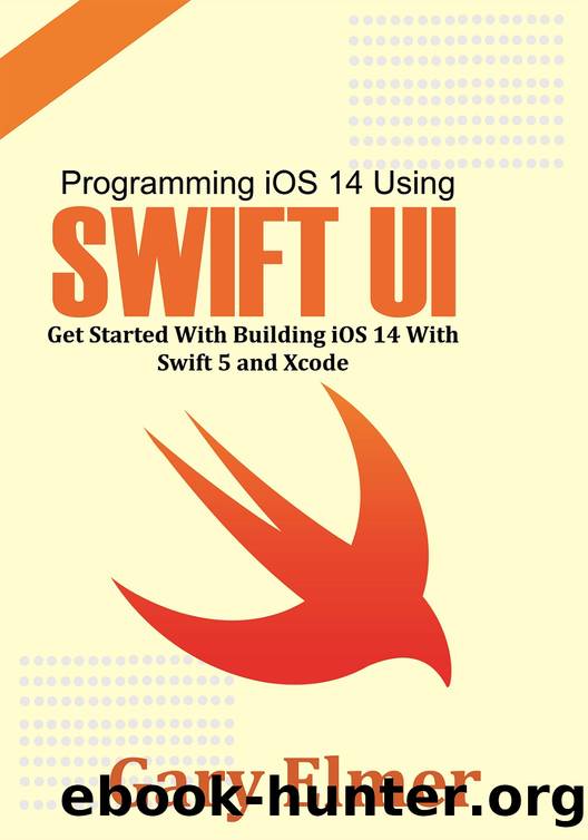 Programming iOS 14 Using Swift UI: Get Started With Swift 5 and Xcode by Gary Elmer & Gary Elmer