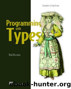 Programming with Types: Examples in TypeScript by Vlad Riscutia