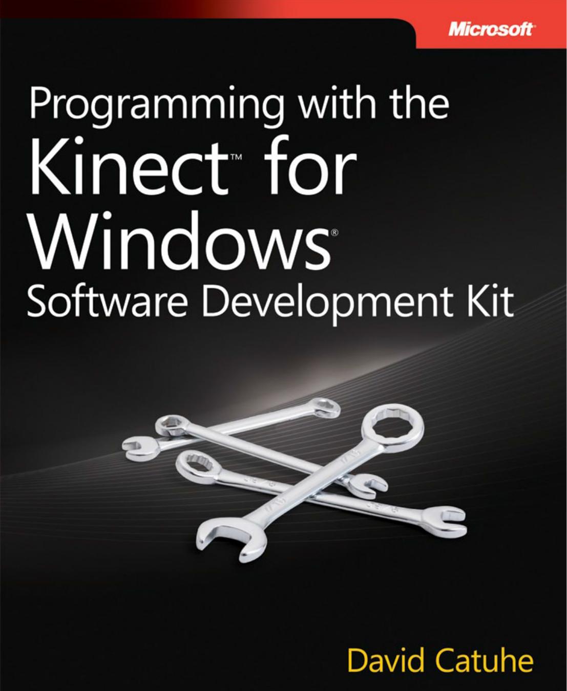 Programming with the Kinect for Windows Software Development Kit: Add gesture and posture recognition to your applications by David Catuhe