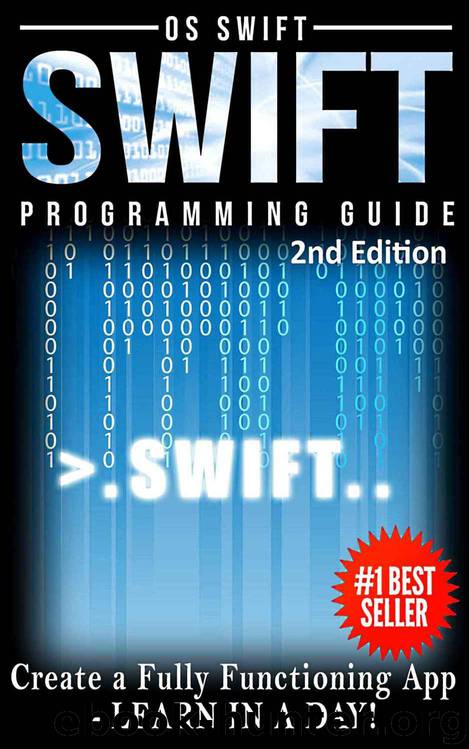 Programming: Swift: Create A Fully Functioning App: Learn In A Day! (Apps, PHP, HTML, Python, Programming Guide, Java, App Development) by Os Swift
