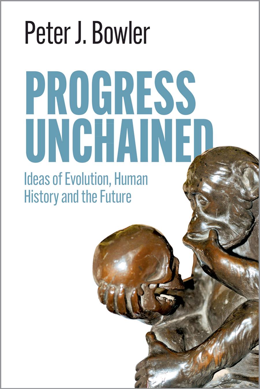 Progress Unchained: Ideas of Evolution, Human History and the Future by Peter J Bowler