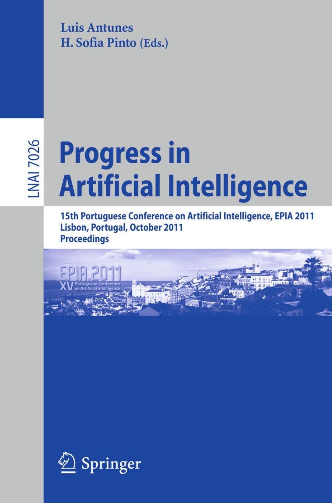Progress in Artificial Intelligence: 15th Portuguese Conference on Artificial Intelligence, EPIA 2011, Lisbon, Portugal, October 10-13, 2011. Proceedings by Daniel Loureiro Goreti Marreiros José Neves (auth.) Luis Antunes H. Sofia Pinto (eds.)