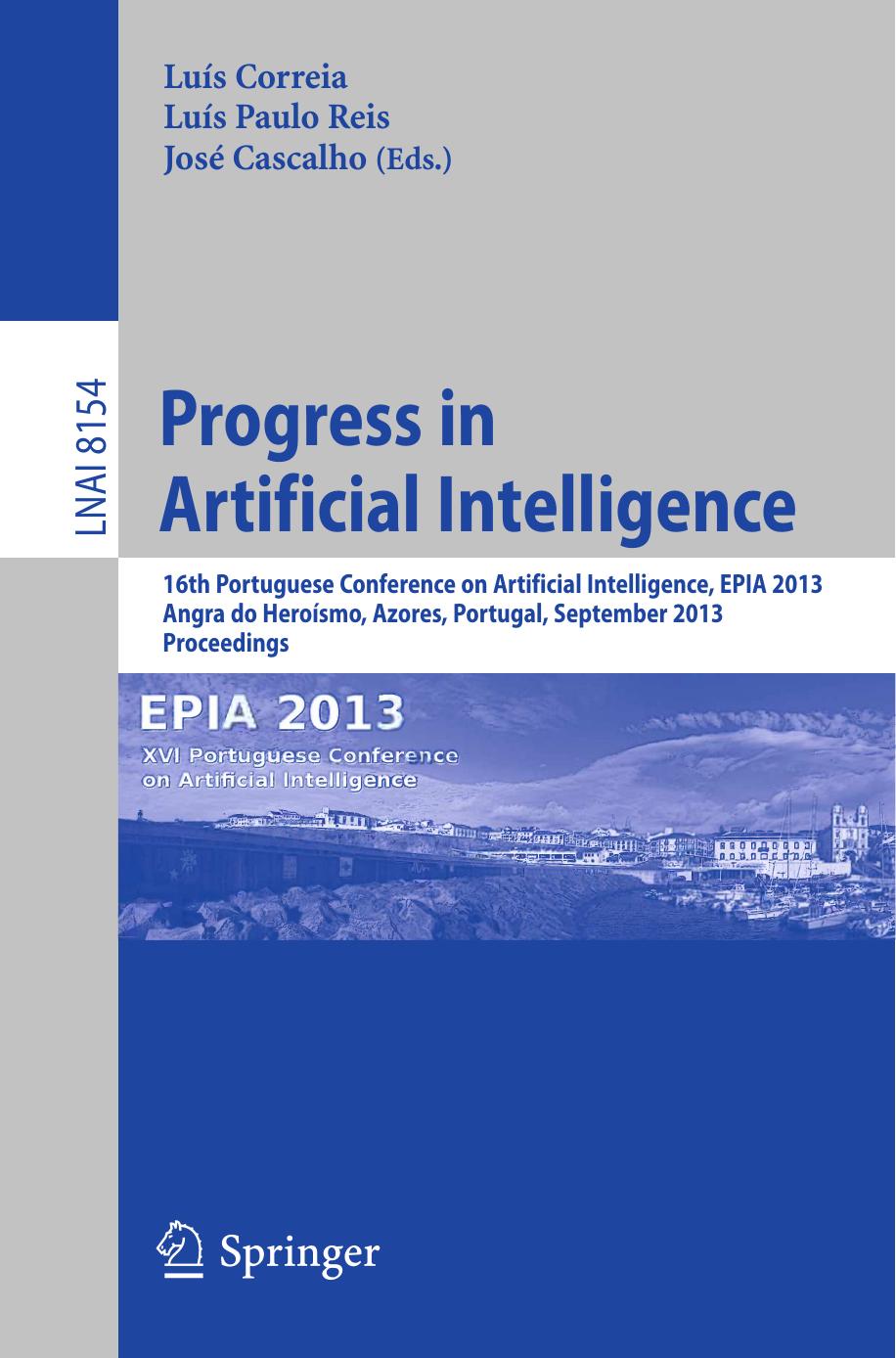 Progress in Artificial Intelligence: 16th Portuguese Conference on Artificial Intelligence, EPIA 2013, Angra do HeroÃ­smo, Azores, Portugal, September 9-12, 2013. Proceedings by unknow