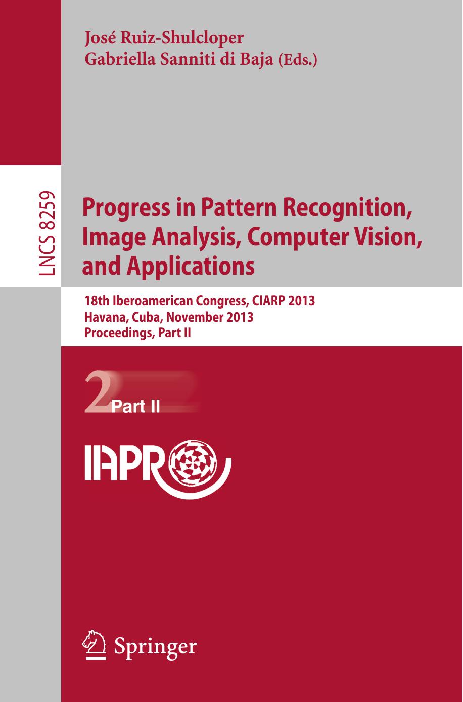 Progress in Pattern Recognition, Image Analysis, Computer Vision, and Applications: 18th Iberoamerican Congress, CIARP 2013, Havana, Cuba, November 20-23, 2013, Proceedings, Part II by unknow