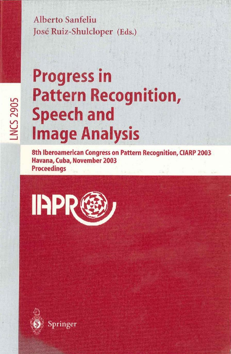 Progress in Pattern Recognition, Speech and Image Analysis: 8th Iberoamerican Congress on Pattern Recognition, CIARP 2003, Havana, Cuba, November 26-29, 2003 Proceedings by Gerhard X. Ritter Laurentiu Iancu (auth.) Alberto Sanfeliu José Ruiz-Shulcloper (eds.)