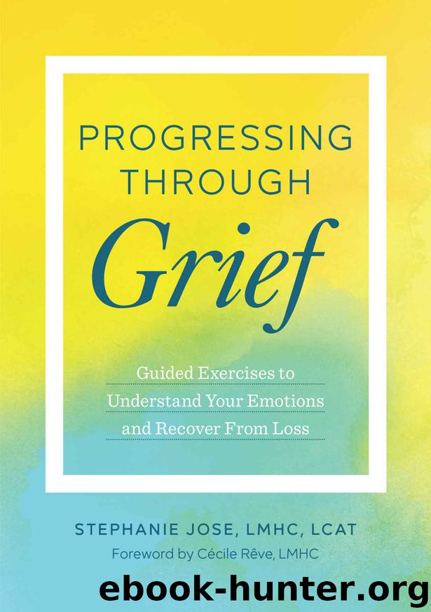 Progressing Through Grief: Guided Exercises to Understand Your Emotions and Recover from Loss by Stephanie Jose LMHC LCAT