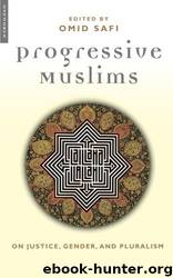 Progressive Muslims: On Justice, Gender and Pluralism by Omid Safi