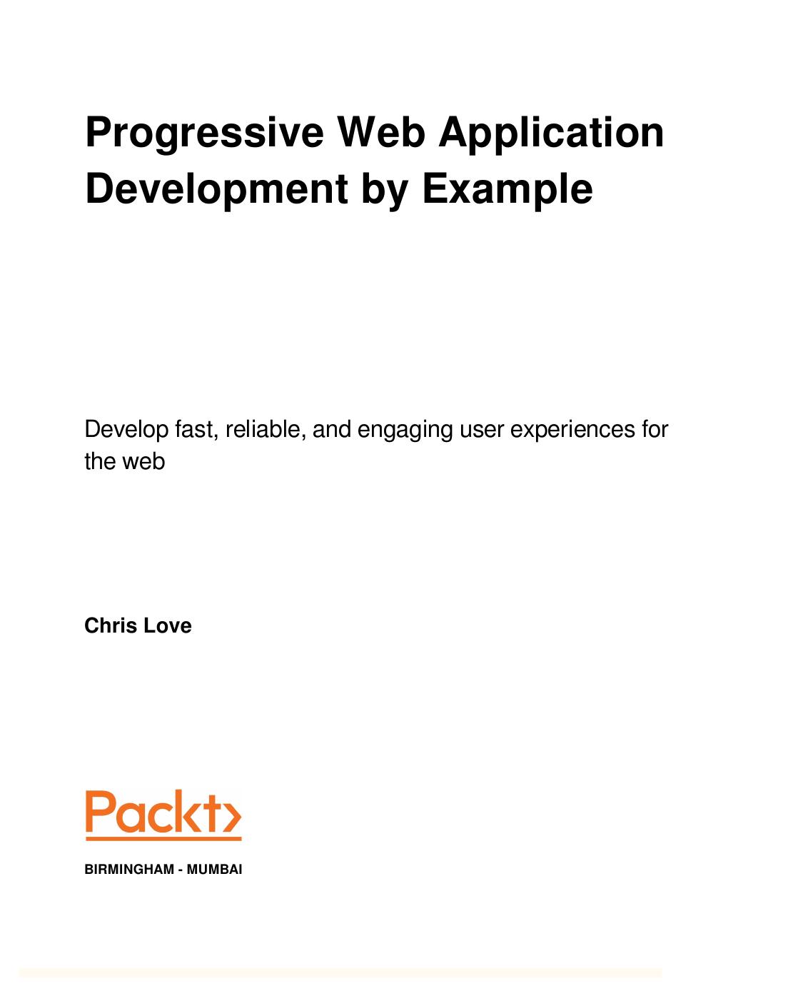 Progressive web application development by example : develop fast, reliable, and engaging user experiences for the web by Chris Love