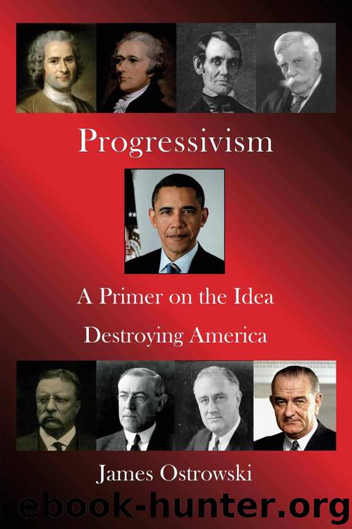 Progressivism: A Primer on the Idea Destroying America by James Ostrowski