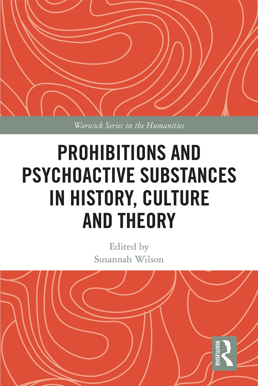 Prohibitions and psychoactive substances in history, culture and theory by Susannah Wilson (editor)