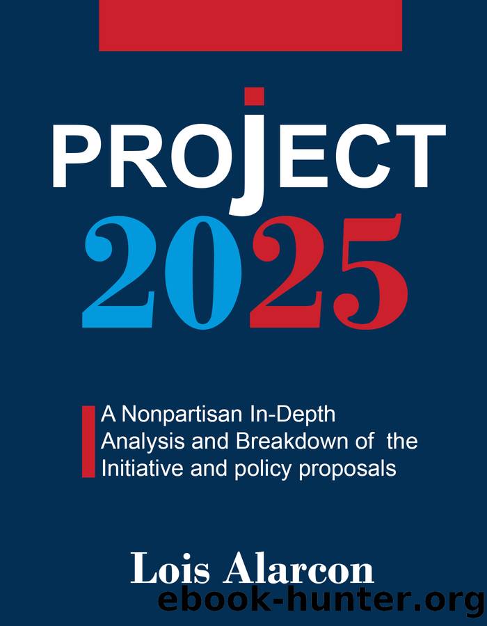 Project 2025: A Nonpartisan in-Depth Analysis and Breakdown of the Initiative and Policy Proposals by Lois Alarcon