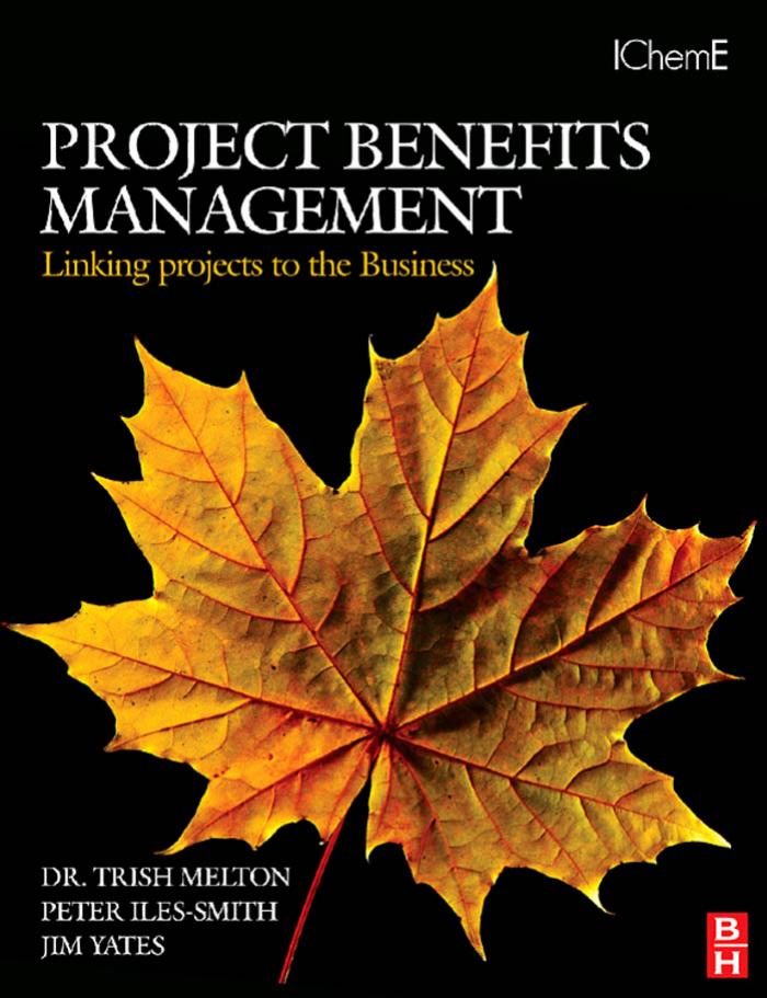 Project Benefits Management: Linking projects to the Business by Trish Melton Jim Yates Peter Iles-Smith