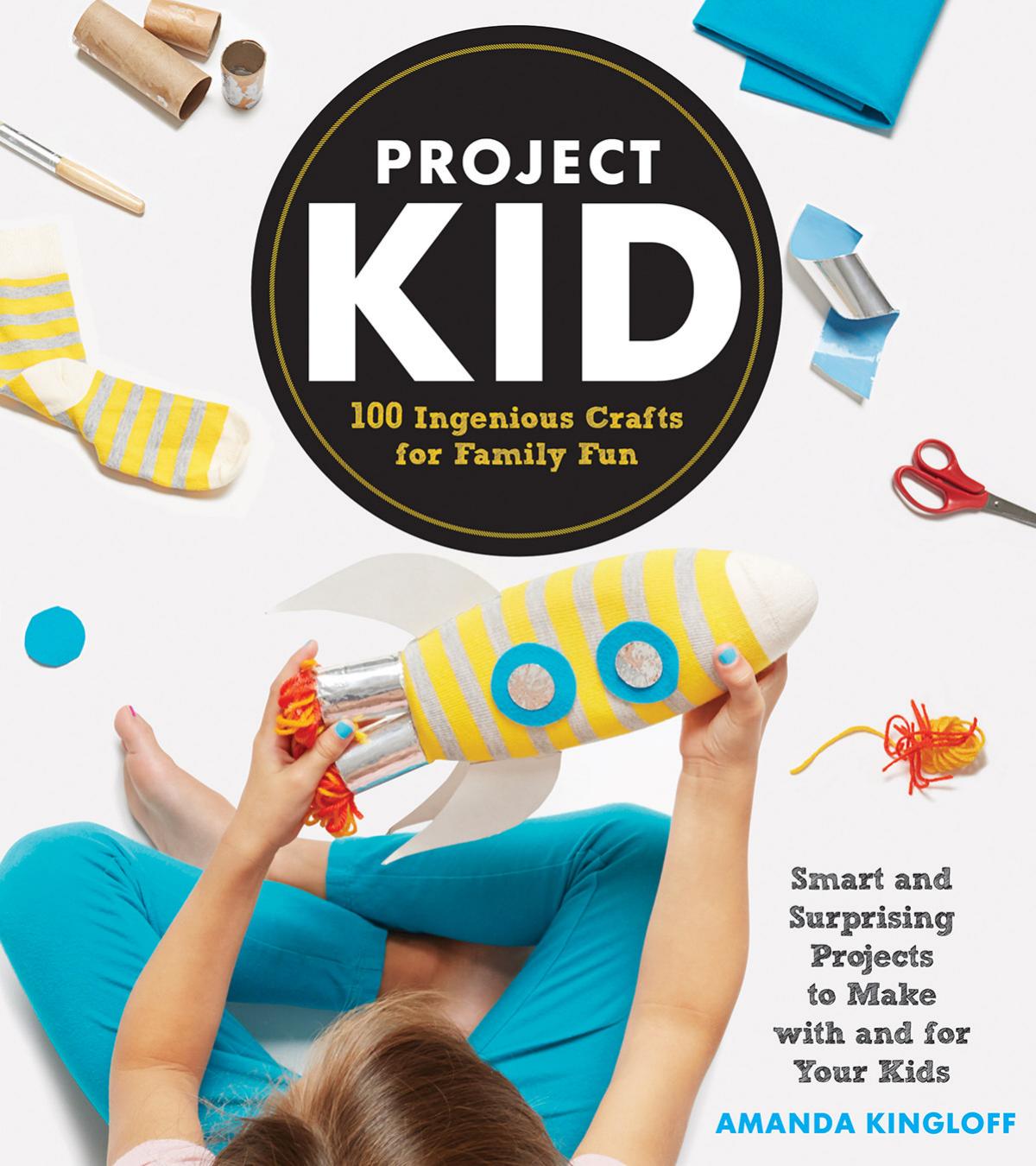 Project Kid: 100 Ingenious Crafts for Family Fun by Amanda Kingloff