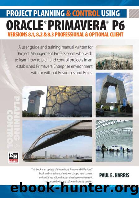 Project Planning & Control Using Primavera P6 Oracle Primavera P6 Versions 8.1, 8.2 & 8.3 - Professional Client and Optional Client by Paul E Harris