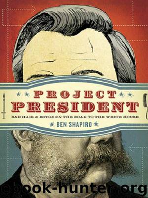 Project President: Bad Hair and Botox on the Road to the White House by Shapiro Ben