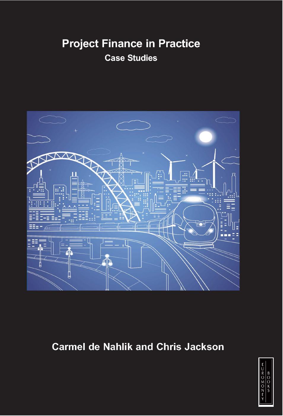 Project finance in practice : case studies by Jackdon Chris; Nahlik Carmel F. de